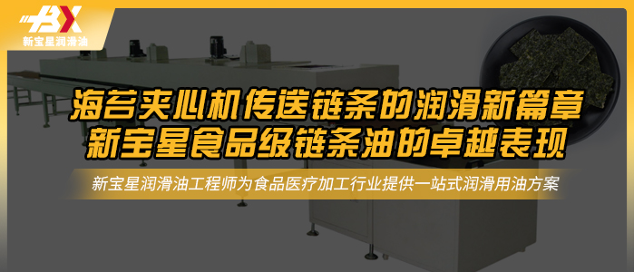 海苔夹心机传送链条的润滑新篇章：新宝星食品级链条油的卓越表现