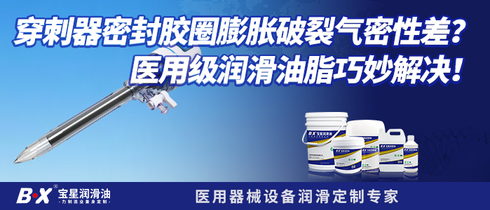 穿刺器密封胶圈膨胀破裂气密性差？医用级润滑油脂巧妙解决！